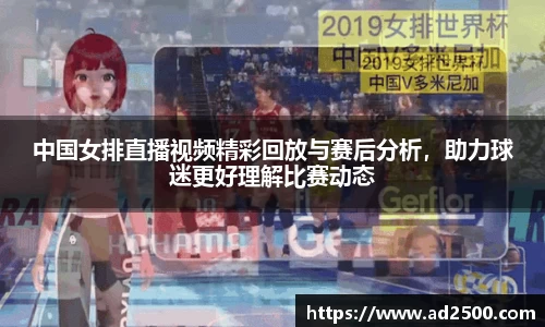 中国女排直播视频精彩回放与赛后分析，助力球迷更好理解比赛动态